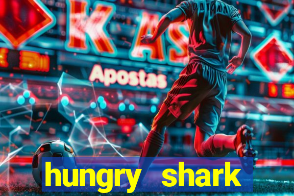 hungry shark evolution dinheiro infinito