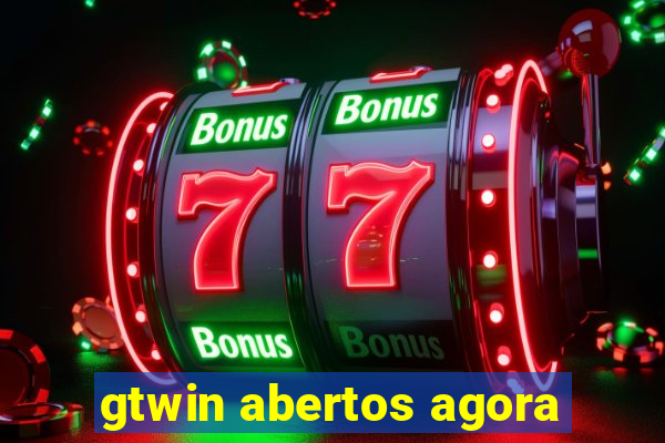 gtwin abertos agora