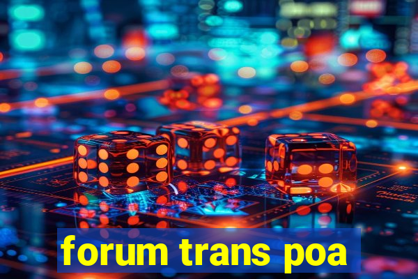 forum trans poa