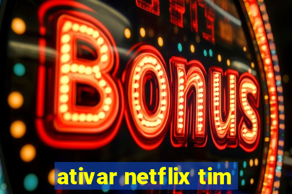 ativar netflix tim