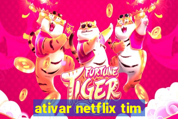 ativar netflix tim