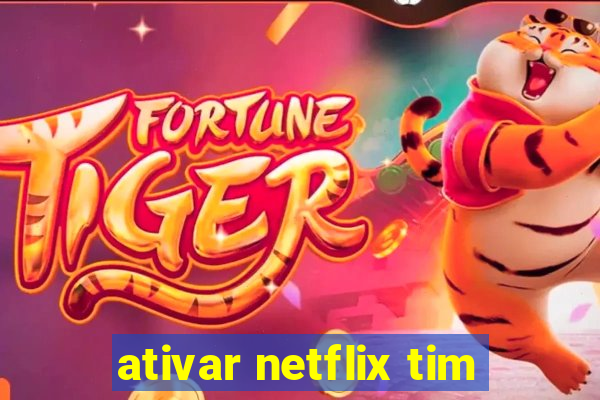 ativar netflix tim