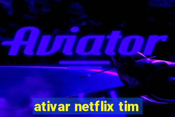 ativar netflix tim