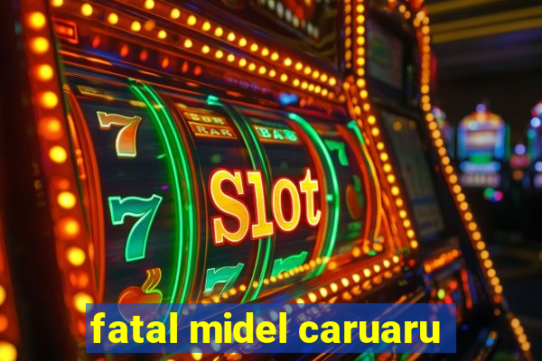 fatal midel caruaru