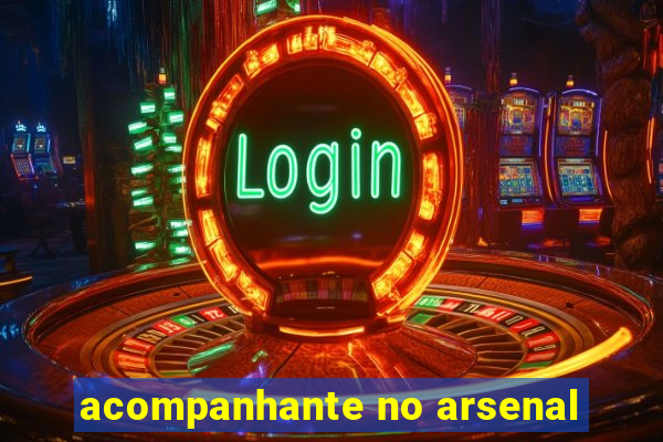 acompanhante no arsenal