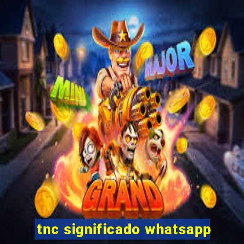 tnc significado whatsapp