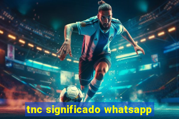 tnc significado whatsapp