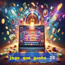 jogo que ganha 30 reais no cadastro