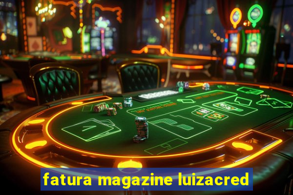 fatura magazine luizacred