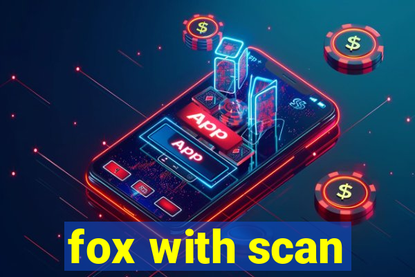 fox with scan