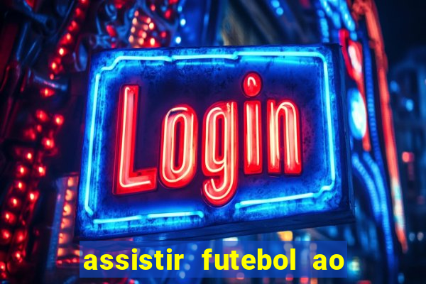 assistir futebol ao vivo multicanais