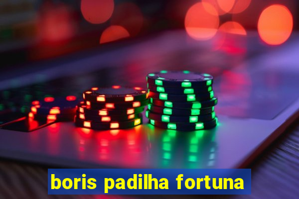 boris padilha fortuna