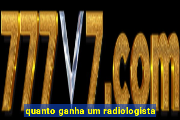 quanto ganha um radiologista