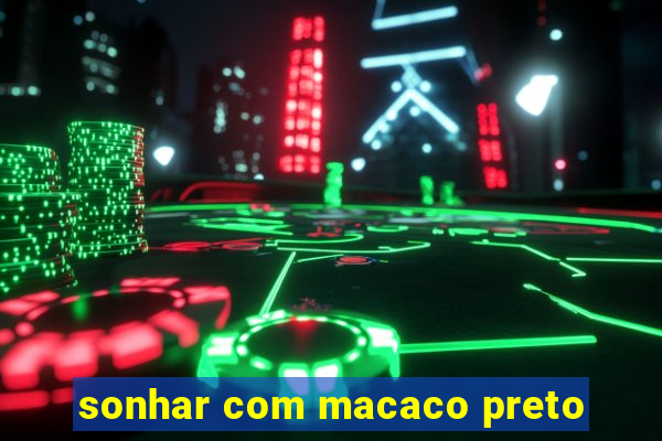 sonhar com macaco preto