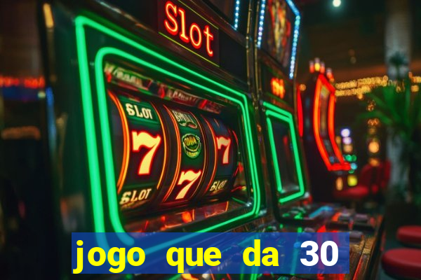 jogo que da 30 reais de bonus