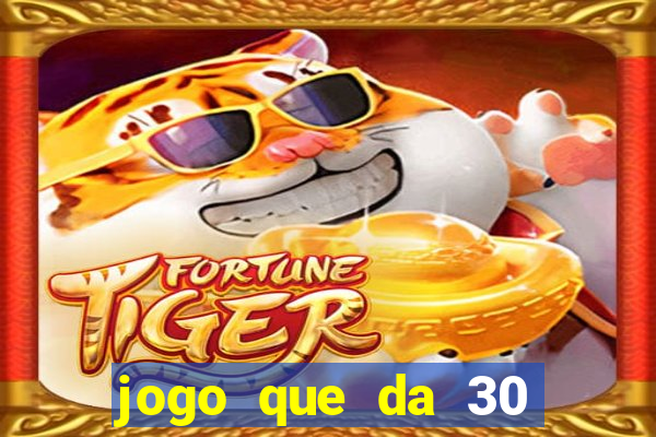 jogo que da 30 reais de bonus