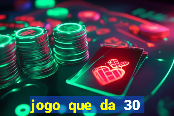 jogo que da 30 reais de bonus