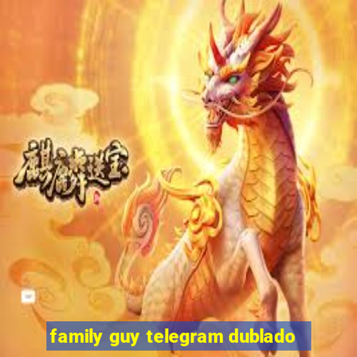 family guy telegram dublado