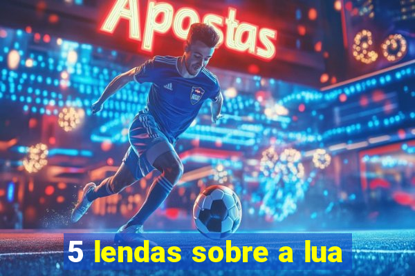 5 lendas sobre a lua