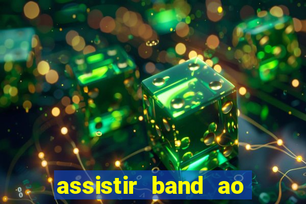 assistir band ao vivo gratis