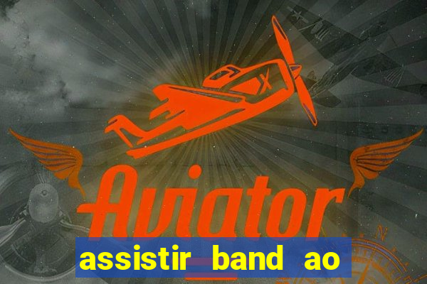 assistir band ao vivo gratis