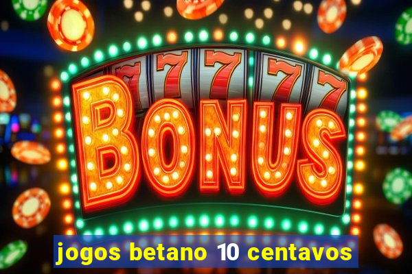 jogos betano 10 centavos