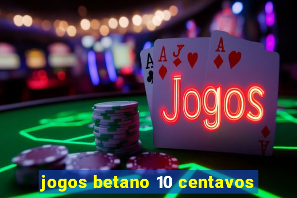 jogos betano 10 centavos