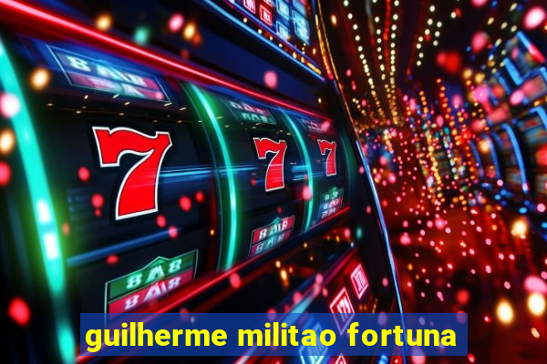 guilherme militao fortuna