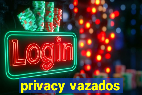 privacy vazados