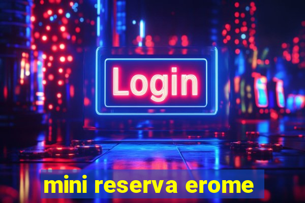 mini reserva erome