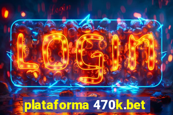 plataforma 470k.bet