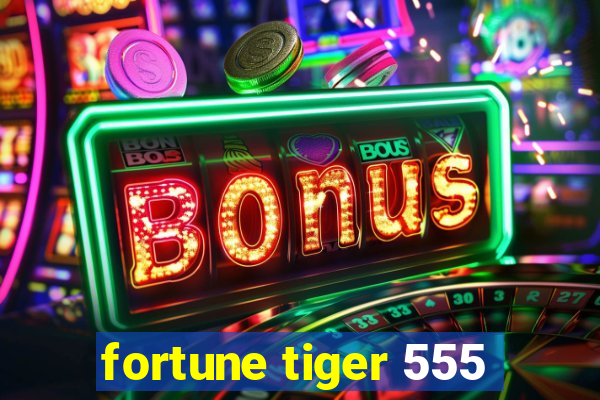 fortune tiger 555