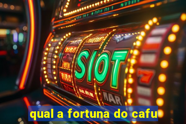 qual a fortuna do cafu