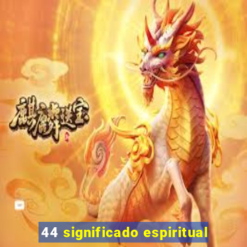 44 significado espiritual