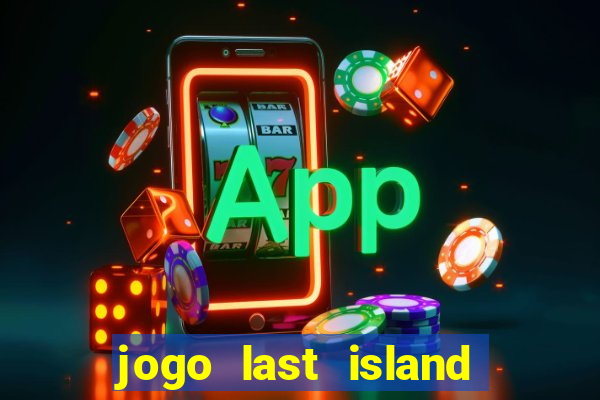 jogo last island of survival