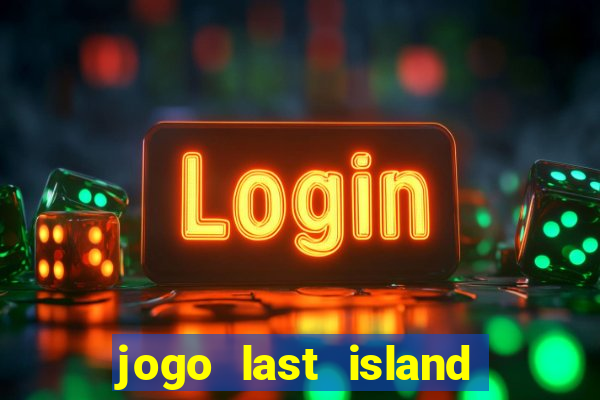 jogo last island of survival