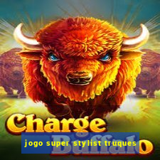 jogo super stylist truques