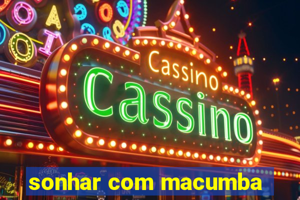 sonhar com macumba