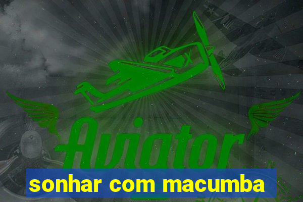 sonhar com macumba