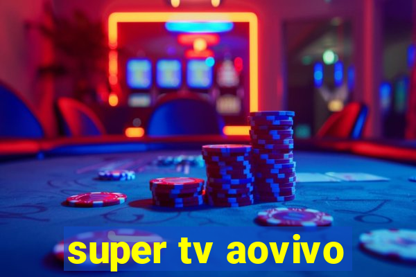 super tv aovivo