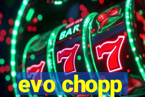 evo chopp