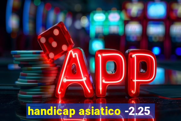 handicap asiatico -2.25