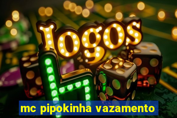 mc pipokinha vazamento