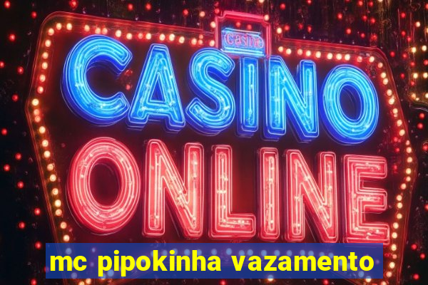 mc pipokinha vazamento