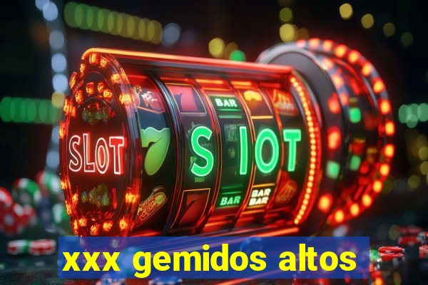 xxx gemidos altos