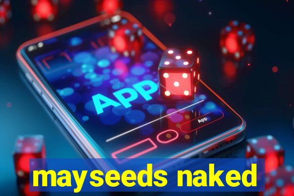 mayseeds naked