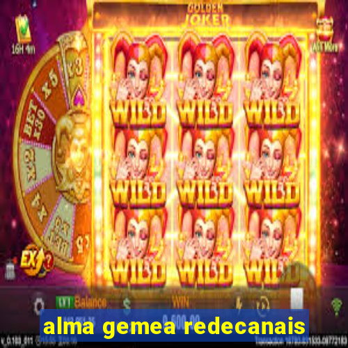 alma gemea redecanais