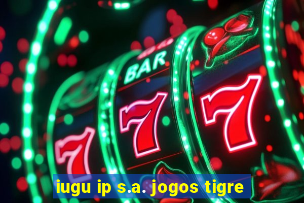 iugu ip s.a. jogos tigre