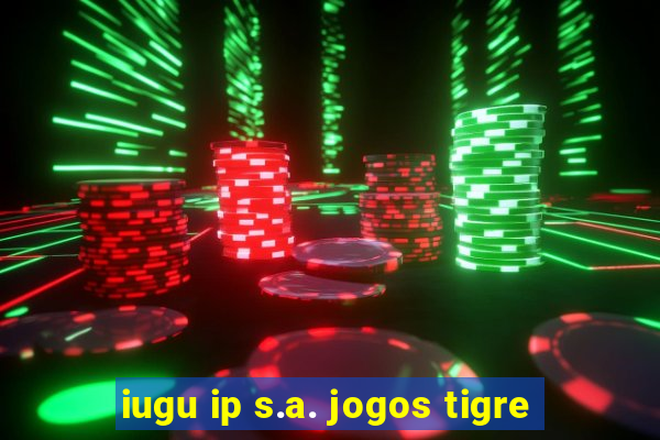 iugu ip s.a. jogos tigre