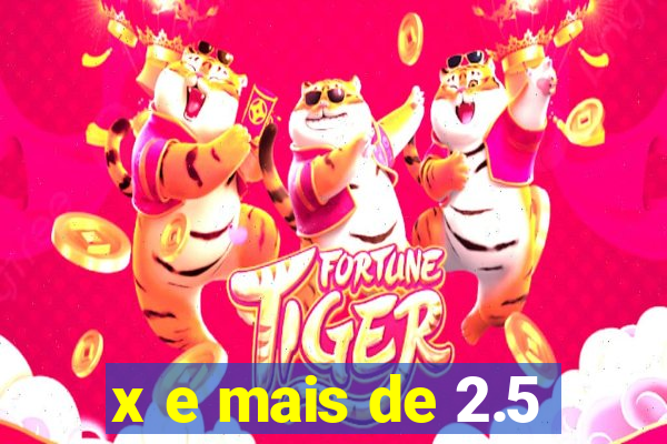 x e mais de 2.5